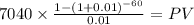 7040 \times \frac{1-(1+0.01)^{-60} }{0.01} = PV\\