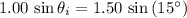 1.00 \, \sin \theta_i = 1.50\, \sin \left(15^\circ\right)