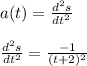 a(t)=\frac{d^2s}{dt^2}\\\\\frac{d^2s}{dt^2}=\frac{-1}{(t+2)^2}\\