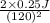 \frac{2 \times 0.25 J}{(120)^{2}}