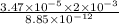 \frac{3.47 \times 10^{-5} \times 2 \times 10^{-3}}{8.85 \times 10^{-12}}