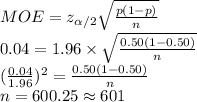 MOE=z_{\alpha /2}\sqrt{\frac{p(1-p)}{n}}\\0.04=1.96\times \sqrt{\frac{0.50(1-0.50)}{n}}\\(\frac{0.04}{1.96})^{2} =\frac{0.50(1-0.50)}{n}\\n=600.25\approx 601