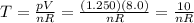 T=\frac{pV}{nR}=\frac{(1.250)(8.0)}{nR}=\frac{10}{nR}