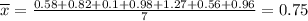 \overline{x} = \frac{0.58 + 0.82 + 0.1 + 0.98 + 1.27 + 0.56 + 0.96}{7} = 0.75