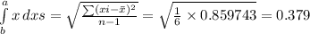 \int\limits^a_b {x} \, dx s=\sqrt{\frac{\sum (x{i}-\bar x)^{2}}{n-1} } =\sqrt{\frac{1}{6} \times 0.859743} =0.379