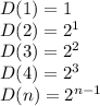 D(1) = 1\\D(2) = 2^1\\D(3) = 2^2\\D(4) = 2^3\\D(n) = 2^{n-1}