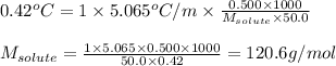 0.42^oC=1\times 5.065^oC/m\times \frac{0.500\times 1000}{M_{solute}\times 50.0}\\\\M_{solute}=\frac{1\times 5.065\times 0.500\times 1000}{50.0\times 0.42}=120.6g/mol