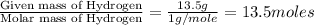 \frac{\text{Given mass of Hydrogen}}{\text{Molar mass of Hydrogen}}=\frac{13.5g}{1g/mole}=13.5moles