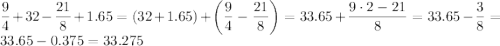 \dfrac{9}{4}+32-\dfrac{21}{8}+1.65=(32+1.65)+\left(\dfrac{9}{4}-\dfrac{21}{8}\right)=33.65+\dfrac{9\cdot 2-21}{8}=33.65-\dfrac{3}{8}=33.65-0.375=33.275