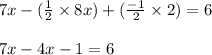 7x - (\frac{1}{2} \times 8x)+( \frac{-1}{2} \times 2)= 6\\\\7x - 4x - 1 = 6