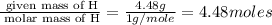 \frac{\text{ given mass of H}}{\text{ molar mass of H}}= \frac{4.48g}{1g/mole}=4.48moles