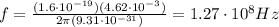 f=\frac{(1.6\cdot 10^{-19})(4.62\cdot 10^{-3})}{2\pi(9.31\cdot 10^{-31})}=1.27\cdot 10^8 Hz