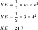 KE = \dfrac{1}{2} \times m \times v^{2}\\\\KE = \dfrac{1}{2} \times 3 \times 4^{2}\\\\KE = 24 \;\rm J