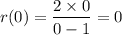 $r(0)=\frac{2 \times 0}{0-1}=0