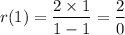 $r(1)=\frac{2 \times 1}{1-1}=\frac{2}{0}
