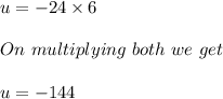 u = -24 \times 6\\\\On\ multiplying\ both\ we\ get\\\\u = -144