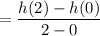 $=\frac{h(2)-h(0)}{2-0}