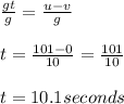 \frac{gt}{g} =\frac{u-v}{g}\\ \\t = \frac{101-0}{10} = \frac{101}{10}\\\\t = 10.1 seconds