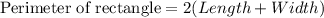 \textrm{Perimeter of rectangle}=2(Length+Width)