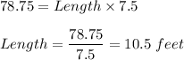 78.75=Length\times 7.5\\\\Length=\dfrac{78.75}{7.5}=10.5\ feet