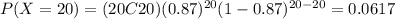 P(X=20)=(20C20)(0.87)^{20} (1-0.87)^{20-20}=0.0617