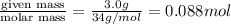 \frac{\text {given mass}}{\text {molar mass}}=\frac{3.0g}{34g/mol}=0.088mol