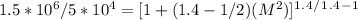 1.5 * 10^6 / 5 * 10^4 =[ 1 + (1.4 -1 /2) (M^2) ] ^ 1^.^4^/^1^.^4^-^1
