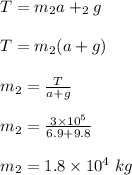 T = m_2a + _2g\\\\T = m_2 ( a + g)\\\\m_2 = \frac{T}{a+ g} \\\\m_2 = \frac{3\times 10^5}{6.9 + 9.8} \\\\m_2 = 1.8 \times 10^4 \ kg