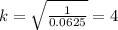 k = \sqrt{\frac{1}{0.0625}}= 4