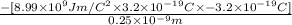\frac{-[8.99 \times 10^{9} Jm/C^{2} \times 3.2 \times 10^{-19} C \times -3.2 \times 10^{-19} C]}{0.25 \times 10^{-9} m}