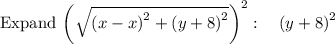 \mathrm{Expand\:}\left(\sqrt{\left(x-x\right)^2+\left(y+8\right)^2}\right)^2:\quad \left(y+8\right)^2
