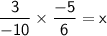 \mathsf{\dfrac{3}{-10}\times\dfrac{-5}{6}=x}