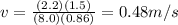 v=\frac{(2.2)(1.5)}{(8.0)(0.86)}=0.48 m/s