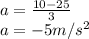 a=\frac{10-25}{3}\\a=-5m/s^2
