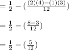 =\frac{1}{2} -(\frac{(2)(4)-(1)(3)}{12}) \\\\=\frac{1}{2} -(\frac{8-3}{12} )\\\\=\frac{1}{2}-(\frac{5}{12} ) \\