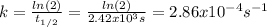 k=\frac{ln(2)}{t_{1/2}}=\frac{ln(2)}{2.42x10^3s}=2.86x10^{-4}s^{-1}