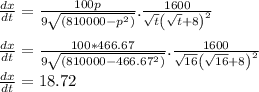 \frac{dx}{dt}=\frac{100p}{9\sqrt{(810000-p^2)}}.\frac{1600}{\sqrt{t}\left(\sqrt{t}+8\right)^2}\\\\\frac{dx}{dt}=\frac{100*466.67}{9\sqrt{(810000-466.67^2)}}.\frac{1600}{\sqrt{16}\left(\sqrt{16}+8\right)^2}\\\frac{dx}{dt}=18.72