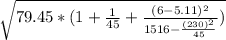 \sqrt{79.45*(1+\frac{1}{45}+\frac{(6-5.11)^2}{1516-\frac{(230)^2}{45} }  )}