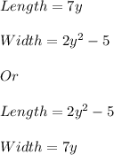 Length = 7y\\\\Width = 2y^2 - 5\\\\Or\\\\Length = 2y^2 - 5\\\\Width = 7y
