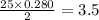 \frac{25 \times 0.280}{2} = 3.5