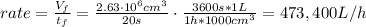 rate = \frac{V_{f}}{t_{f}} = \frac{2.63 \cdot 10^{6} cm^{3}}{20 s} \cdot \frac{3600 s * 1 L}{1 h * 1000 cm^{3}} = 473,400 L/h