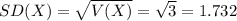 SD(X)=\sqrt{V(X)}=\sqrt{3}=1.732