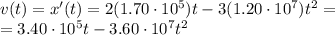 v(t)=x'(t)=2(1.70\cdot 10^5)t-3(1.20\cdot 10^7)t^2=\\=3.40\cdot 10^5 t-3.60\cdot 10^7 t^2