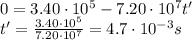 0=3.40\cdot 10^5 - 7.20\cdot 10^7t'\\t'=\frac{3.40\cdot 10^5}{7.20\cdot 10^7}=4.7\cdot 10^{-3} s