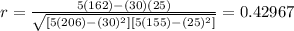 r=\frac{5(162)-(30)(25)}{\sqrt{[5(206) -(30)^2][5(155) -(25)^2]}}=0.42967