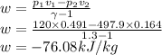 w=\frac{p_1v_1-p_2v_2}{\gamma-1}\\w=\frac{120\times 0.491-497.9 \times 0.164}{1.3-1}\\w=-76.08 kJ/kg