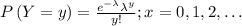 P\left( {Y = y} \right) = \frac{{{e^{ - \lambda }}{\lambda ^y}}}{{y!}};x = 0,1,2, \ldots