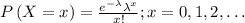 P\left( {X = x} \right) = \frac{{{e^{ - \lambda }}{\lambda ^x}}}{{x!}};x = 0,1,2, \ldots
