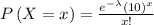 P\left( {X = x} \right) = \frac{{{e^{ - \lambda }}{{\left( {10} \right)}^x}}}{{x!}}