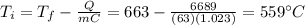 T_i = T_f-\frac{Q}{mC}=663-\frac{6689}{(63)(1.023)}=559^{\circ}C